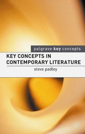 Key Concepts in Contemporary Literature (Palgrave Key Concepts: Literature) by Steve Padley