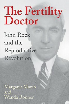 The Fertility Doctor: John Rock and the Reproductive Revolution by Margaret Marsh, Wanda Ronner