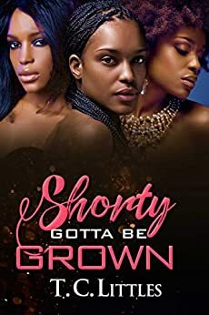 Shorty Gotta Be Grown by T.C. Littles