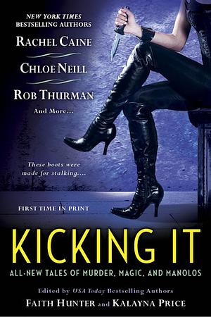 Kicking It by Kalayna Price, Chloe Neill, Christina Henry, Faith Hunter, Rob Thurman, Chris Marie Green, Rachel Caine, Shannon K. Butcher, Lucienne Diver