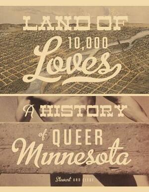 Land of 10,000 Loves: A History of Queer Minnesota by Stewart Van Cleve