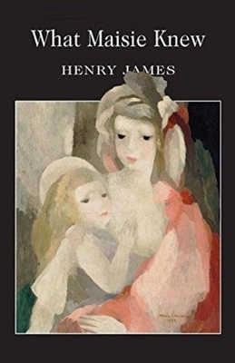 What Maisie Knew Illustrated by Henry James