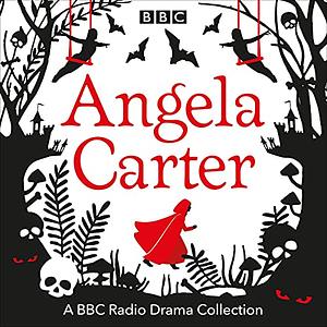 The Angela Carter BBC Radio Drama Collection by Angela Carter