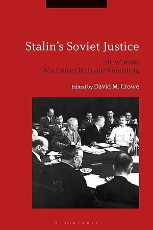 Stalin's Soviet Justice: ‘Show' Trials, War Crimes Trials, and Nuremberg by David Crowe