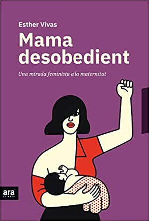 Mama desobedient by Esther Vivas