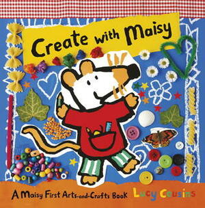 Create with Maisy: A Maisy First Arts-and-Crafts Book by Lucy Cousins