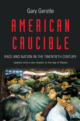 American Crucible: Race and Nation in the Twentieth Century by Gary Gerstle