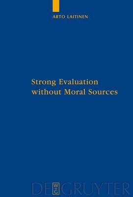 Strong Evaluation without Moral Sources by Arto Laitinen