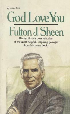 God Love You: Bishop Sheen's Own Selection of the Most Helpful, Inspiring Passages from His Many Books by Fulton J. Sheen