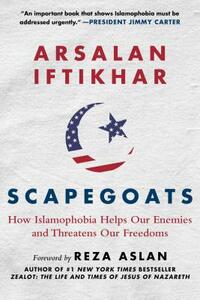 Scapegoats: How Islamophobia Helps Our Enemies and Threatens Our Freedoms by Arsalan Iftikhar