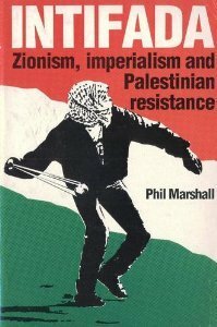 Intifada: Zionism Imperialism and Palestinian Resistance by Phil Marshall