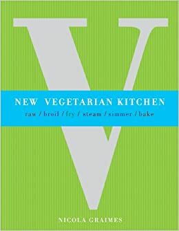 New Vegetarian Kitchen: Raw/Broil/Fry/Steam/Simmer/Bake by Nicola Graimes