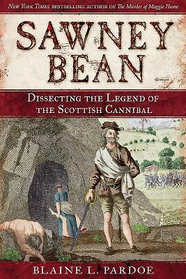 Sawney Bean: Dissecting the Legend of Scotland's Infamous Cannibal Killer Family by Blaine L. Pardoe