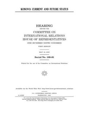 Kosovo: current and future status by United S. Congress, Committee on International Rela (house), United States House of Representatives