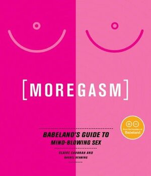 Moregasm: Babeland's Guide to Mind-Blowing Sex by Rachel Venning, Jessica Vitkus, Claire Cavanah