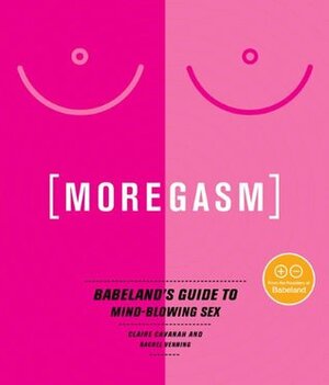 Moregasm: Babeland's Guide to Mind-Blowing Sex by Jessica Vitkus, Claire Cavanah, Rachel Venning