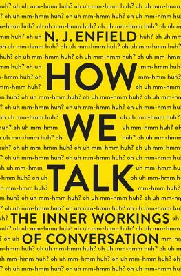 How We Talk: The Inner Workings of Conversation by N. J. Enfield