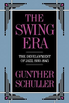 The Swing Era: The Development of Jazz, 1930-1945 (History of Jazz) by Gunther Schuller