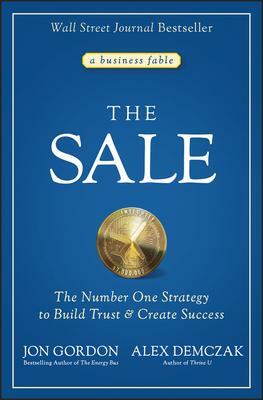 The Sale: The Number One Strategy to Build Trust and Create Success by Alex Demczak, Jon Gordon