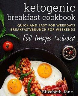 Ketogenic Breakfast Cookbook: Quick & Easy for Weekdays Breakfast / Brunch for Weekends by Elizabeth Jane