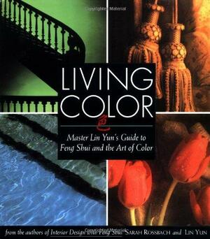 Living Color: Master Lin Yuns Guide to Feng Shui and the Art of Color by Sarah Rossbach, Lin Yun