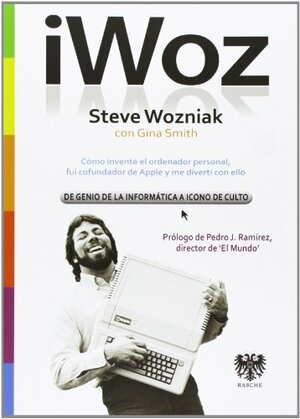 iWoz. De genio de la informática a icono de culto. Cómo inventé el ordenador personal, fui cofundador de Apple y me divertí con ello by Steve Wozniak