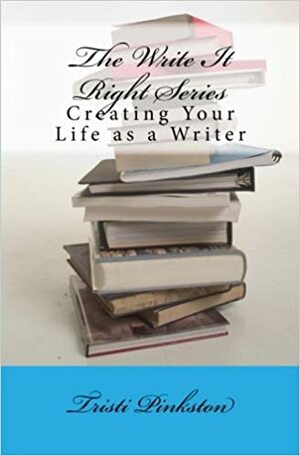 The Write It Right Series: Creating Your Life as a Writer by Tristi Pinkston