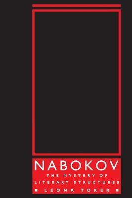 Nabokov: The Mystery of Literary Structures by Leona Toker