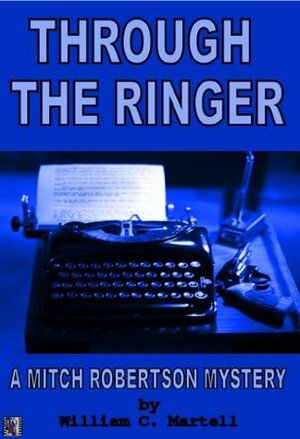 Through The Ringer (Mitch Robertson Mysteries) by William C. Martell