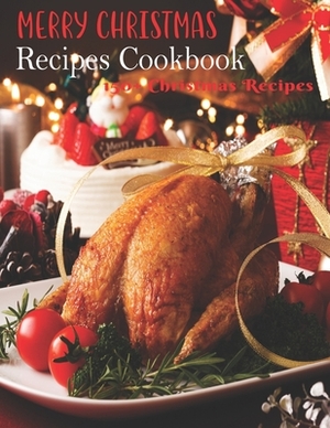 Merrry Christmas Recipes Cookbook: 150+ Recipes Delicious, Fresh, Funny Easy and Relax for Christmas by Antony Erik