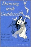 Dancing with Goddesses: Archetypes, Poetry, and Empowerment by Annis Pratt