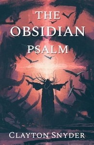 The Obsidian Psalm by Clayton W. Snyder