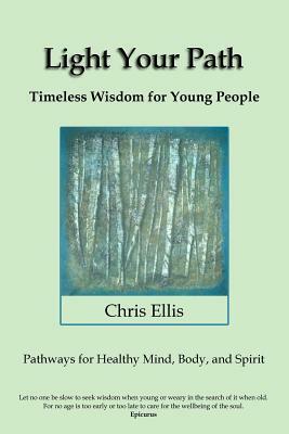 Light Your Path: Timeless Wisdom for Young People by Chris Ellis