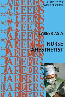 Career as a Nurse Anesthetist by Institute for Career Research