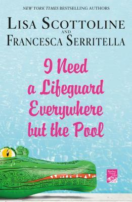 I Need a Lifeguard Everywhere But the Pool by Lisa Scottoline, Francesca Serritella