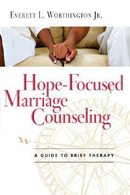Hope-Focused Marriage Counseling: A Guide to Brief Therapy by Everett L. Worthington Jr.
