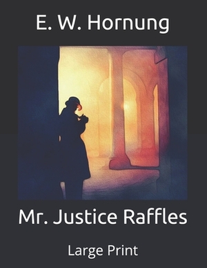 Mr. Justice Raffles: Large Print by E. W. Hornung