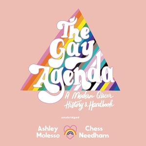 The Gay Agenda: A Modern Queer History & Handbook by Chessie Needham, Ashley Molesso