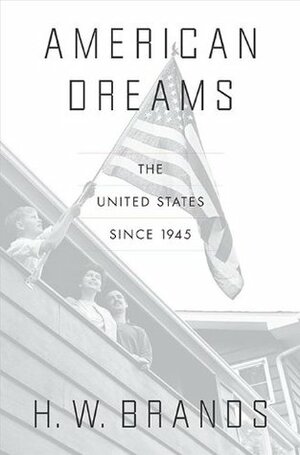 American Dreams: The United States Since 1945 by H.W. Brands