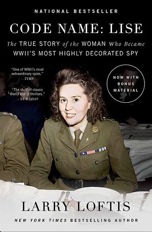 Code Name: Lise: The True Story of the Woman Who Became WWII's Most Highly Decorated Spy by Larry Loftis