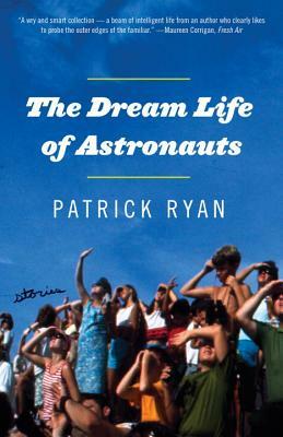 The Dream Life of Astronauts: Stories by Patrick Ryan