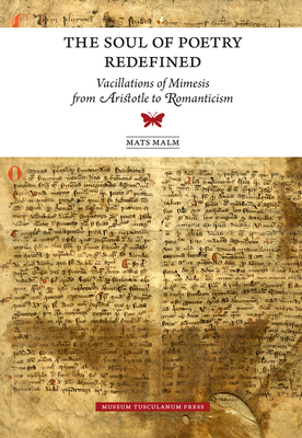 The Soul of Poetry Redefined: Vacillations of Mimesis from Aristotle to Romanticism by Mats Malm