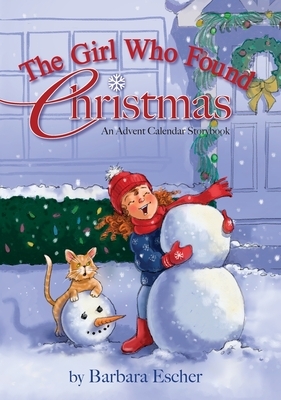 The Girl Who Found Christmas: An Advent Calendar Storybook by Barbara Escher