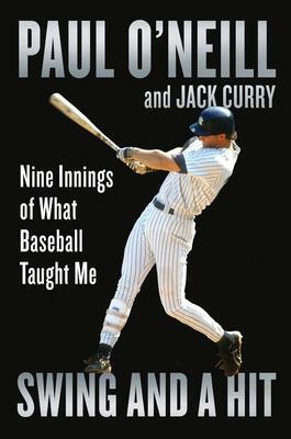 Swing and a Hit: Nine Innings of What Baseball Taught Me by Paul O'Neill, Paul O'Neill, Jack Curry, Jack Curry