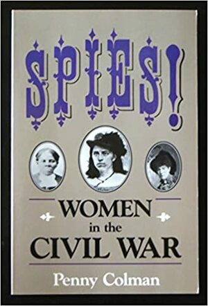 Spies!: Women In The Civil War by Penny Colman