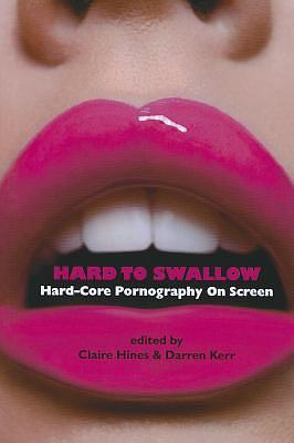 Hard to Swallow: Hard-Core Pornography on Screen by Claire Hines