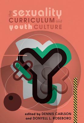 The Sexuality Curriculum and Youth Culture by Donyell L. Roseboro, Dennis Carlson