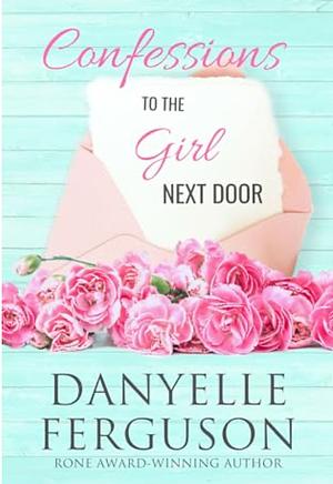 Confessions to the Girl Next Door by Danyelle Ferguson