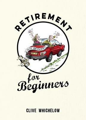 Retirement for Beginners by Clive Whichelow