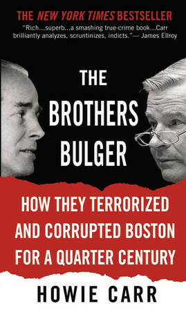 The Brothers Bulger: How They Terrorized and Corrupted Boston for a Quarter Century by Howie Carr